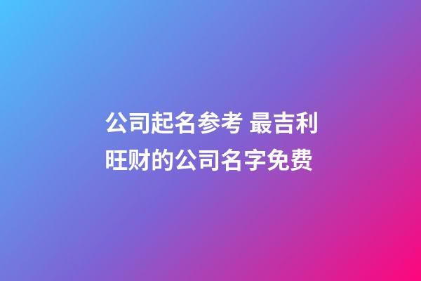 公司起名参考 最吉利旺财的公司名字免费-第1张-公司起名-玄机派